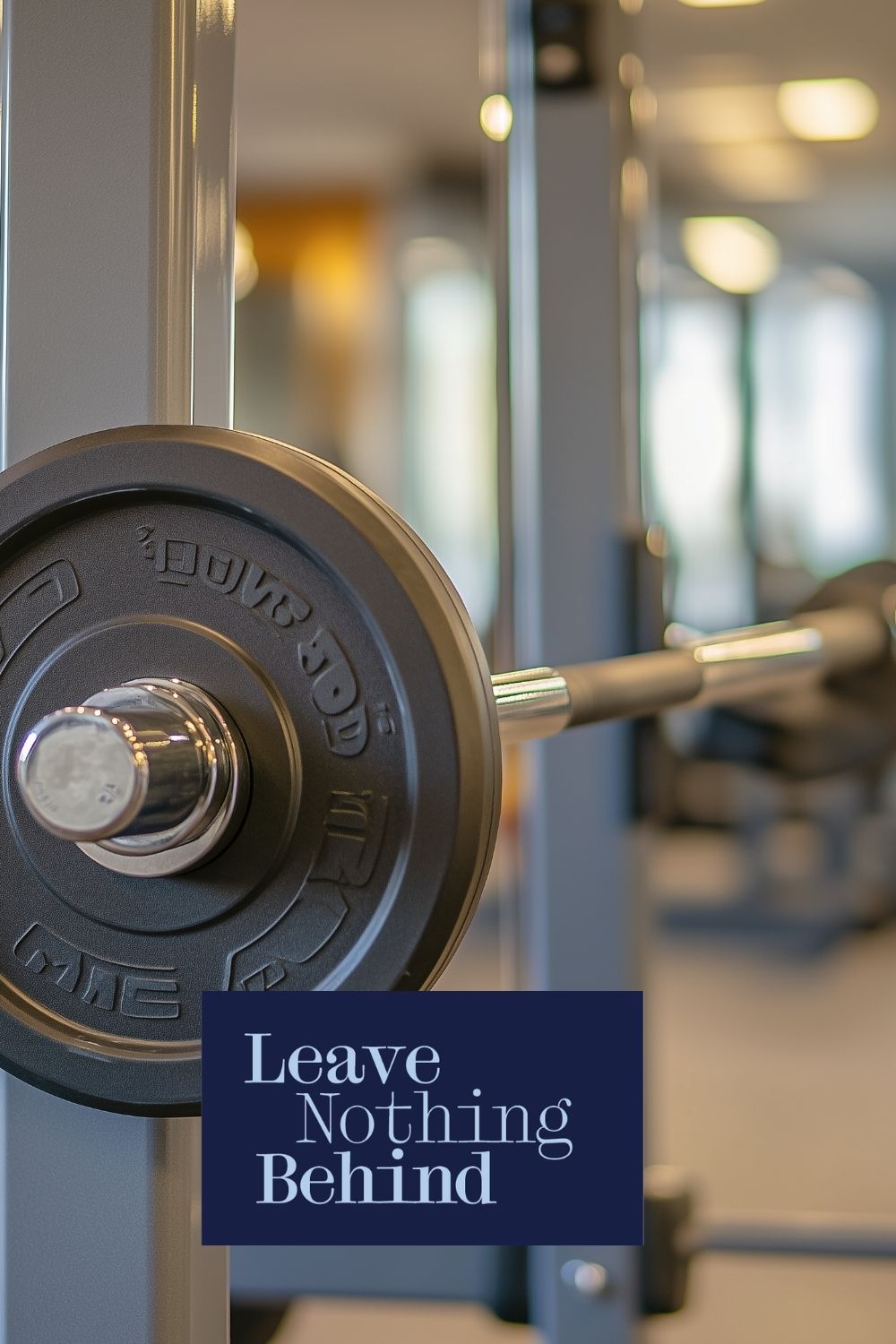 Close-up of a barbell and weight plate in a bright gym, with the phrase “Leave Nothing Behind.”