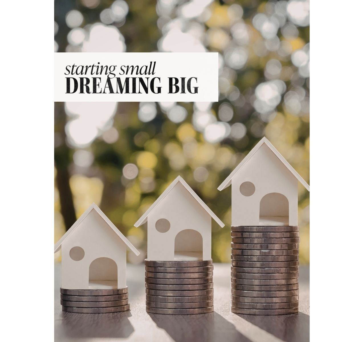 Motivational financial image showing small houses stacked on coins with text reading “Starting small, dreaming big,” symbolizing saving, investing, home ownership, and long-term wealth growth.