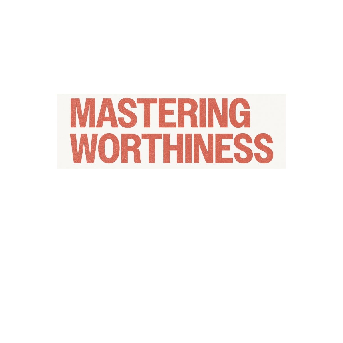 Editorial style headline reading mastering worthiness, representing self esteem, confidence, and personal empowerment.