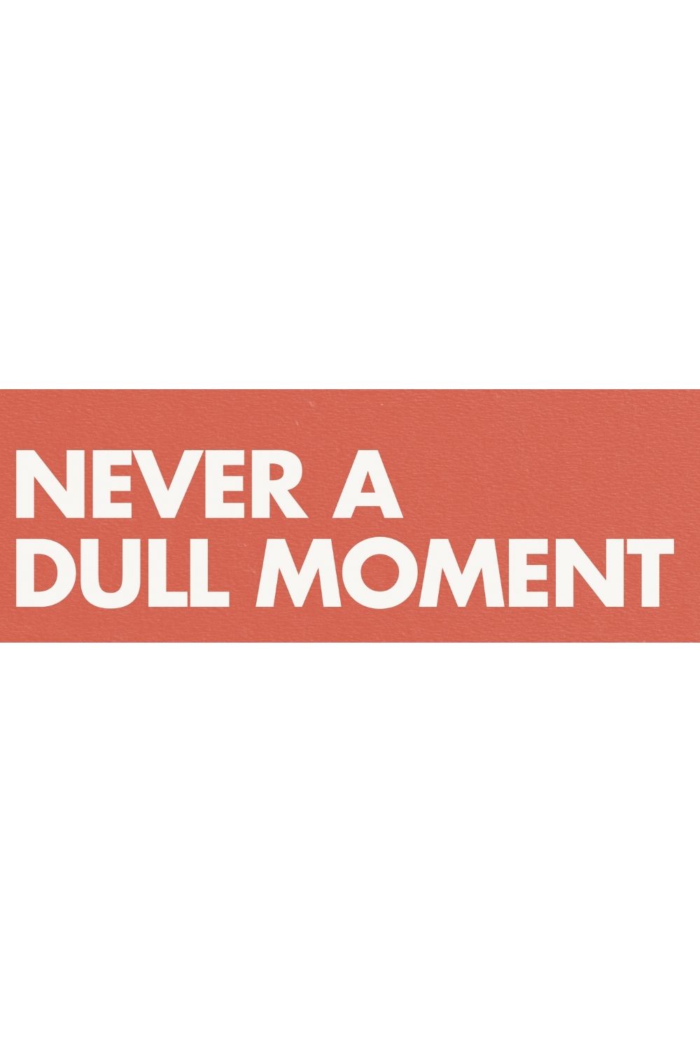 Never a dull moment magazine-style headline for a travel and adventure vision board, symbolizing excitement, spontaneity, and vibrant life experiences.