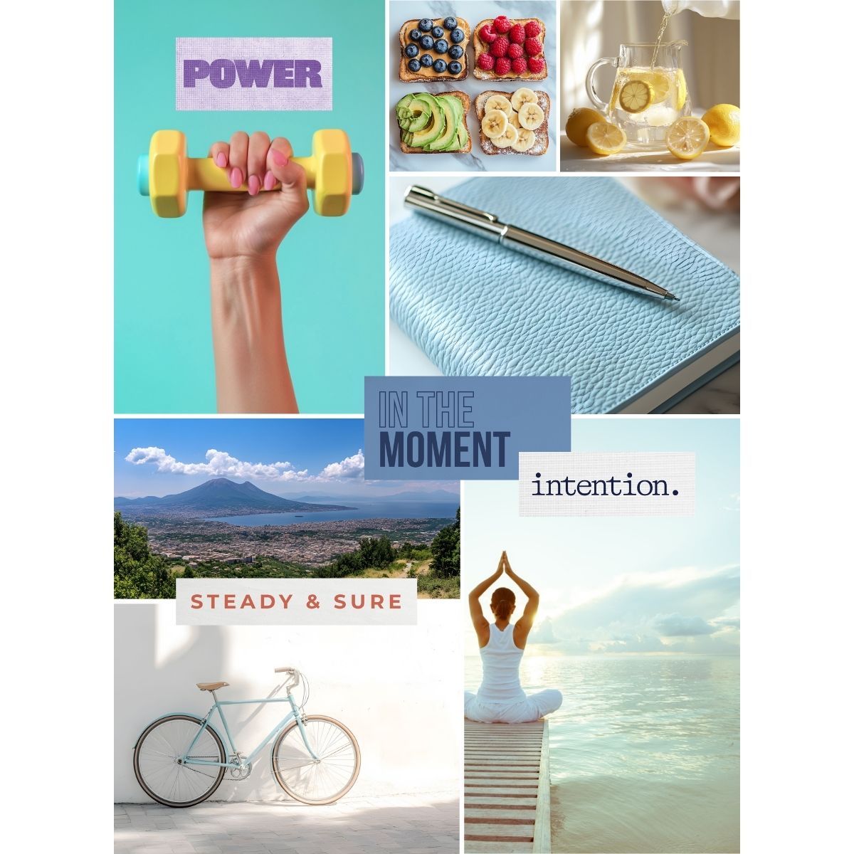 Energizing collage with a hand holding a dumbbell, healthy toast, lemon water, a journal and pen, scenic views, a bicycle, and meditation by the sea, with the words “Power,” “In the Moment,” “intention.” and “Steady & Sure.”