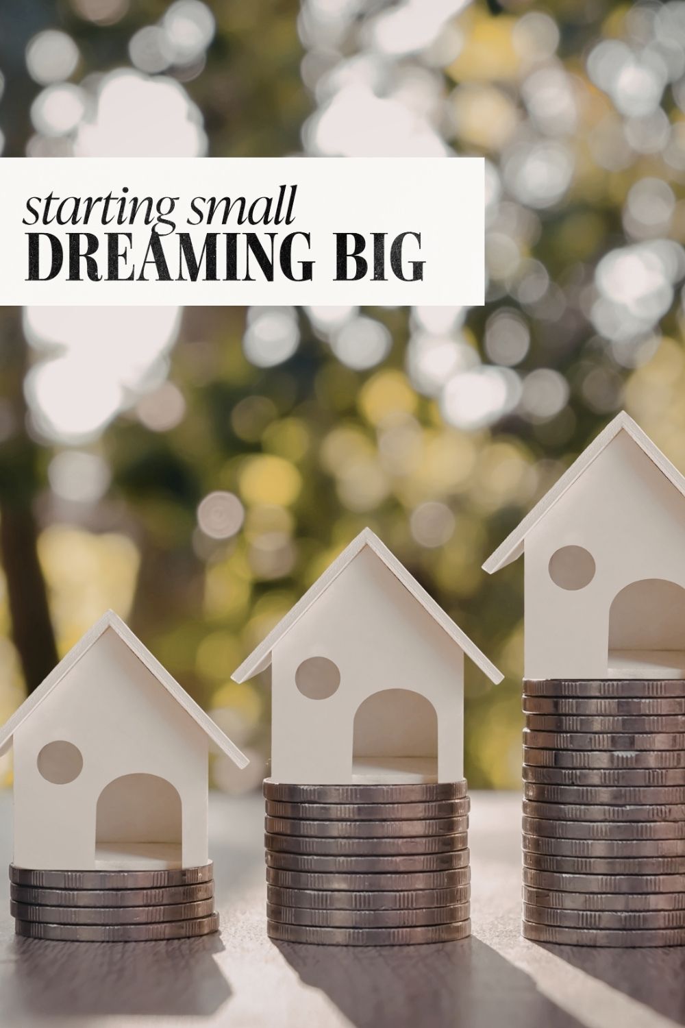 Motivational financial image showing small houses stacked on coins with text reading “Starting small, dreaming big,” symbolizing saving, investing, home ownership, and long-term wealth growth.