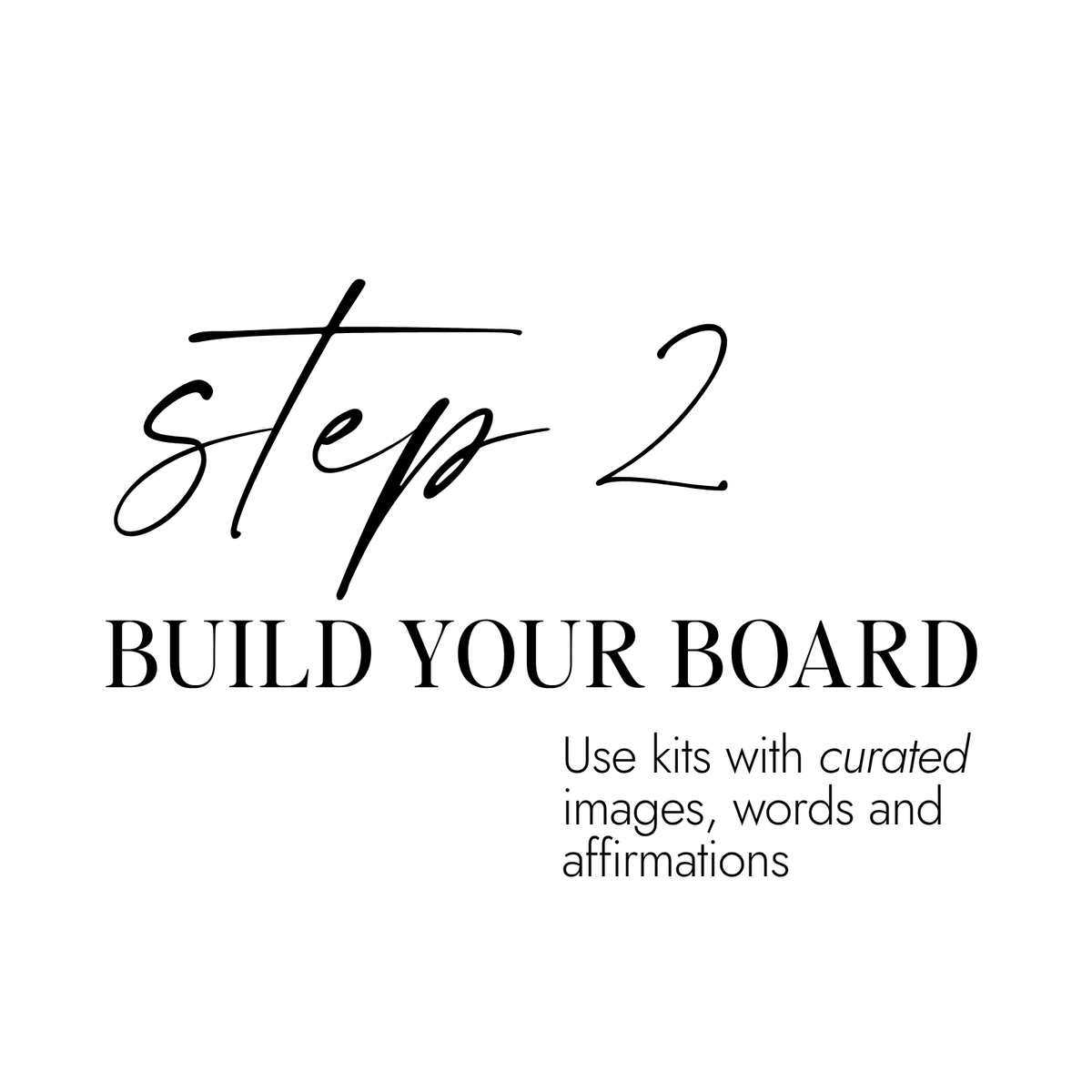 Step 2 Build Your Board. Use vision board kits with curated images, words and affirmations.