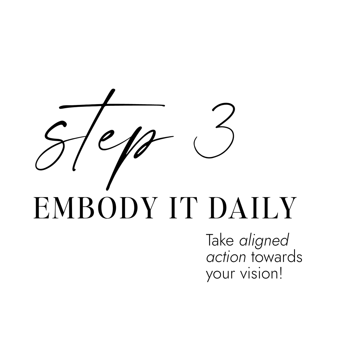 Step 3 Embody It Daily. Take aligned action toward your vision.