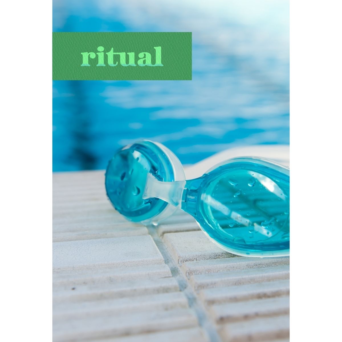 Minimal lifestyle image of swim goggles by water with the word ritual, representing daily wellness habits and grounding personal routines.